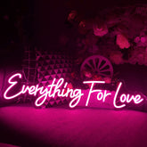 Everything For Love Neon Sign